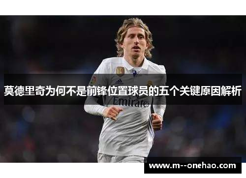 莫德里奇为何不是前锋位置球员的五个关键原因解析