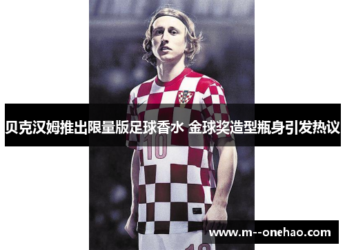 贝克汉姆推出限量版足球香水 金球奖造型瓶身引发热议